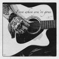 Even When You're Gone - Single - Tds Cam