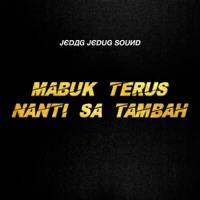 Mabuk Terus (Nanti Sa Tambah) - Single - JEDAG JEDUG SOUND