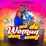 Jeezy Sparta - Wa De Woman Dem Want