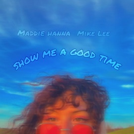 show me a good time (feat. Mike Lee) Maddie Hanna