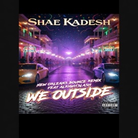 We Outside New Orleans Bounce (feat. Alright Slash) Shae Kadesh