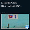 Ir a La Habana - Leonardo Padura