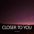 closer to you