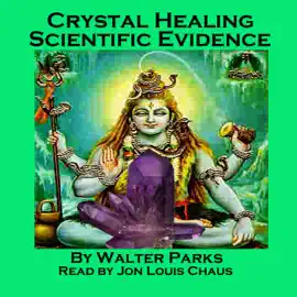 Crystal Healing Scientific Evidence (Unabridged)