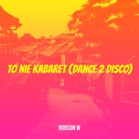 To Nie Kabaret (Dance 2 Disco) [feat. Dance 2 Disco] - Single - Robson W