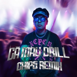 Cà Mau Drill (feat. Dong Tay, Sakhar, SinKra, Chips, Khánh Jayz & A9C) [Chips Remix]