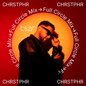 TSZR Full Circle Mix: CHRSTPHR (DJ Mix)