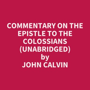 Commentary on the Epistle to the Colossians (Unabridged)