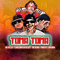 Toma Toma - Single - MC Delux, Mc Reino, Luanzinho do Recife & Luskinha 081