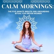 Calm Mornings: The Five-Minute Breath and Grounding Ritual for Driven Women (Unabridged) - Nohelia Alcas