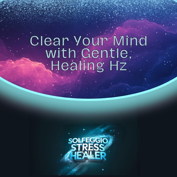 Clear Your Mind with Gentle, Healing Hz