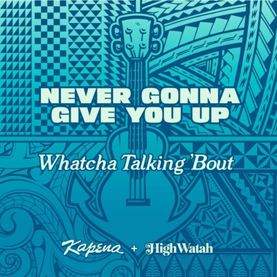 Never Gonna Give You Up (Watcha Talkin 'Bout) - Single