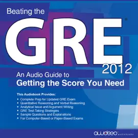 Beating the GRE 2012: An Audio Guide to Getting the Score You Need (Unabridged)