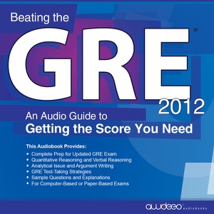 Beating the GRE 2012: An Audio Guide to Getting the Score You Need (Unabridged)