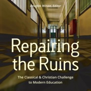 Repairing the Ruins: The Classical and Christian Challenge to Modern Education (Unabridged) - Douglas Wilson