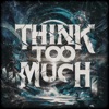 Think Too Much - Single