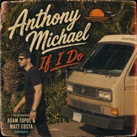 If I Do (feat. Adam Topol & Matt Costa) - Single - ANTHONY MICHAEL