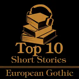 The Top 10 Short Stories - European Gothic: The top 10 gothic short stories written by European authors