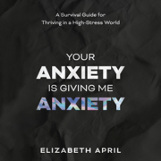 Your Anxiety is Giving Me Anxiety: A Survival Guide for Thriving in a High-Stress World (Unabridged)