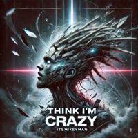 Think Im Crazy - Single - ItsMikeyMan