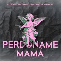 Perdóname Mamá (feat. Apu Gang, MC Clown MX & CLAVE TRES) - Single - Kid Jewel