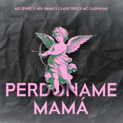 Perdóname Mamá (feat. Apu Gang, MC Clown MX & CLAVE TRES) - Single