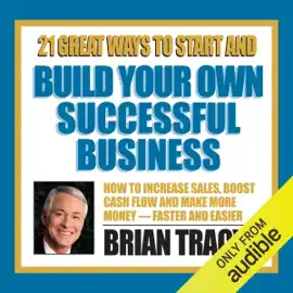 21 Great Ways to Start and Build Your Own Successful Business (Original Staging)