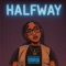 Halfway - Kay Chanell lyrics