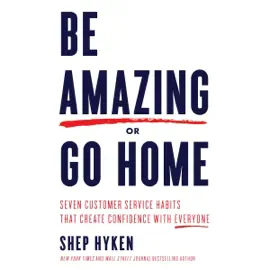 Be Amazing or Go Home: Seven Customer Service Habits That Create Confidence with Everyone (Unabridged)