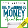 The Meaningful Money Handbook: Everything You Need to Know and Everything You Need to Do to Secure Your Financial Future (Unabridged) - Pete Matthew
