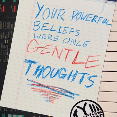YOUR POWERFUL BELIFS WERE ONCE GENTLE THOUGHTS