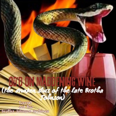 OD'd On Maddening Wine (The drunken slurs of the late Brotha Johnson)