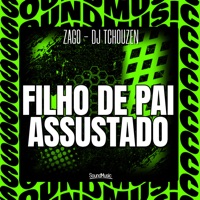 Filho de Pai Assustado - Single - Dj Tchouzen, Zago & SoundMusic Original