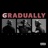GRADUALLY