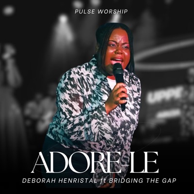 Pulse Worship - Adore-le (feat. Deborah Henristal)