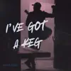 I'VE GOT A KEG