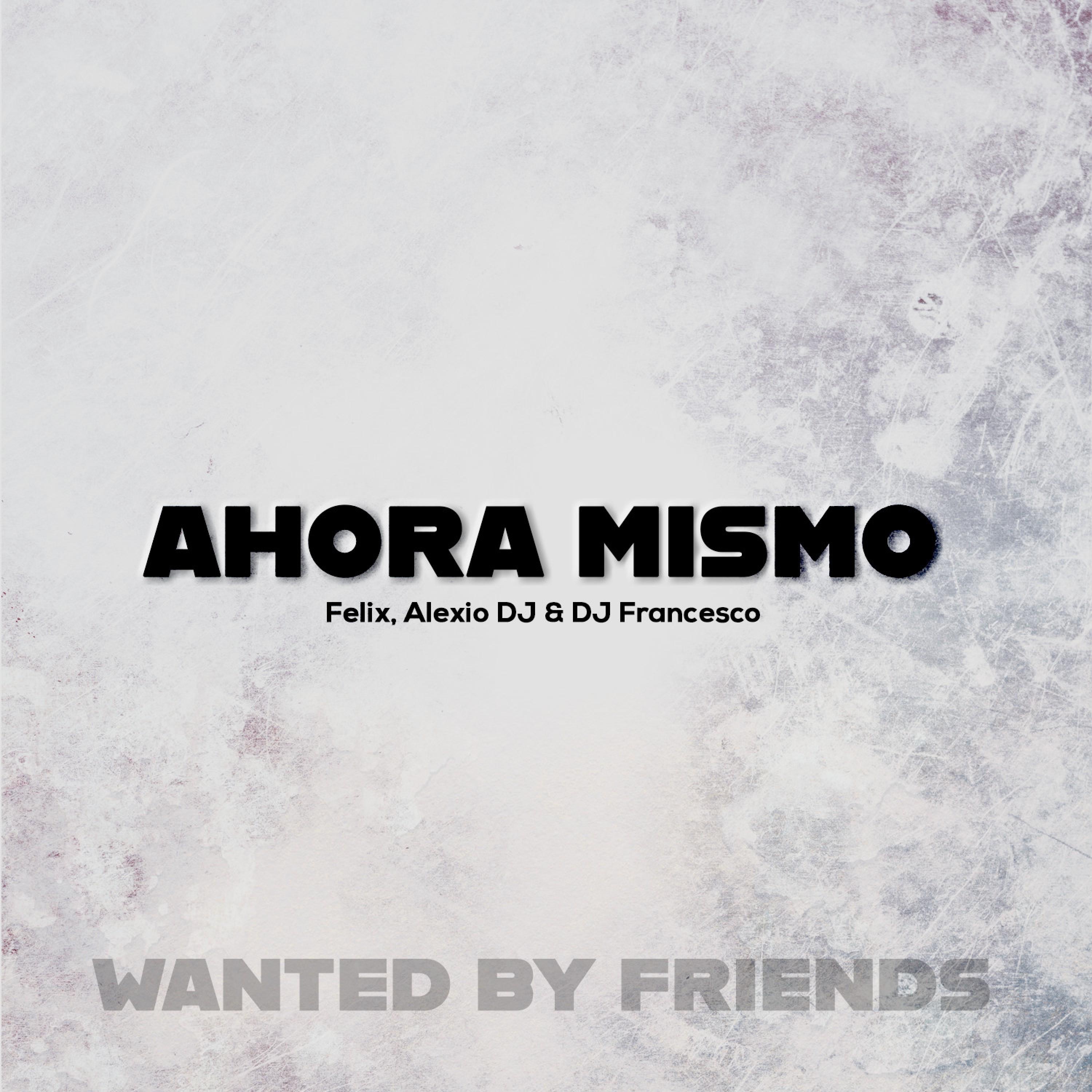 You are listening to Felix - Ahora Mismo - Felix/Alexio DJ/DJ Francesco