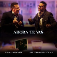 Ahora Te Vas - Single - Eduar Mendoza & Luis Fernando Borjas