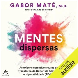 Mentes dispersas: As origens e possíveis curas do Transtorno de Déficit de Atenção e Hiperatividade (TDAH) (Unabridged)
