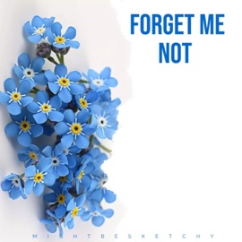 Forget Me Not MightBeSketchy