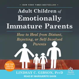 Adult Children of Emotionally Immature Parents : How to Heal from Distant, Rejecting, or Self-Involved Parents