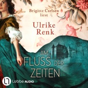Am Fluss der Zeiten (Ungekürzt) - Ulrike Renk