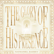 The Glory of His Presence - Nathaniel Bassey