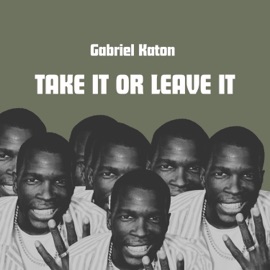 TAKE IT OR LEAVE IT Gabriel Katon
