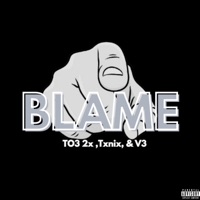 Blame (feat. V3 & Txnix) - Single - TO3 2x