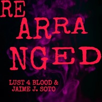 REARRANGED (feat. Jaime J. Soto) - Single - Lust 4 Blood