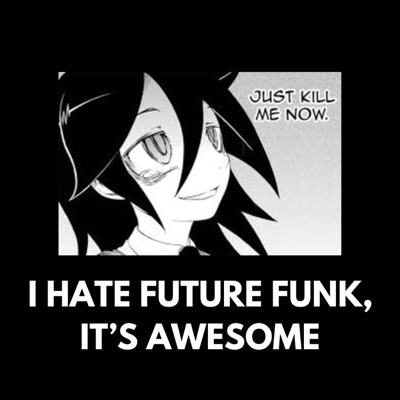 I HATE FUTURE FUNK, IT'S AWESOME