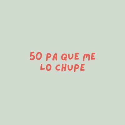 50 pa que me lo chupe - Single