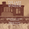 The Lady in the Bay Window: A True Story of a Haunted Sheffield Home (Unabridged) - William C. Grave