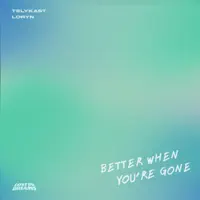 Better When You're Gone — Telykast & Loryn